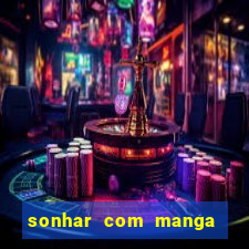 sonhar com manga no jogo do bicho